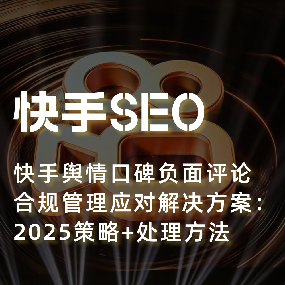 快手舆情口碑负面评论合规管理 SEO优化策略|处理机制+数据驱动