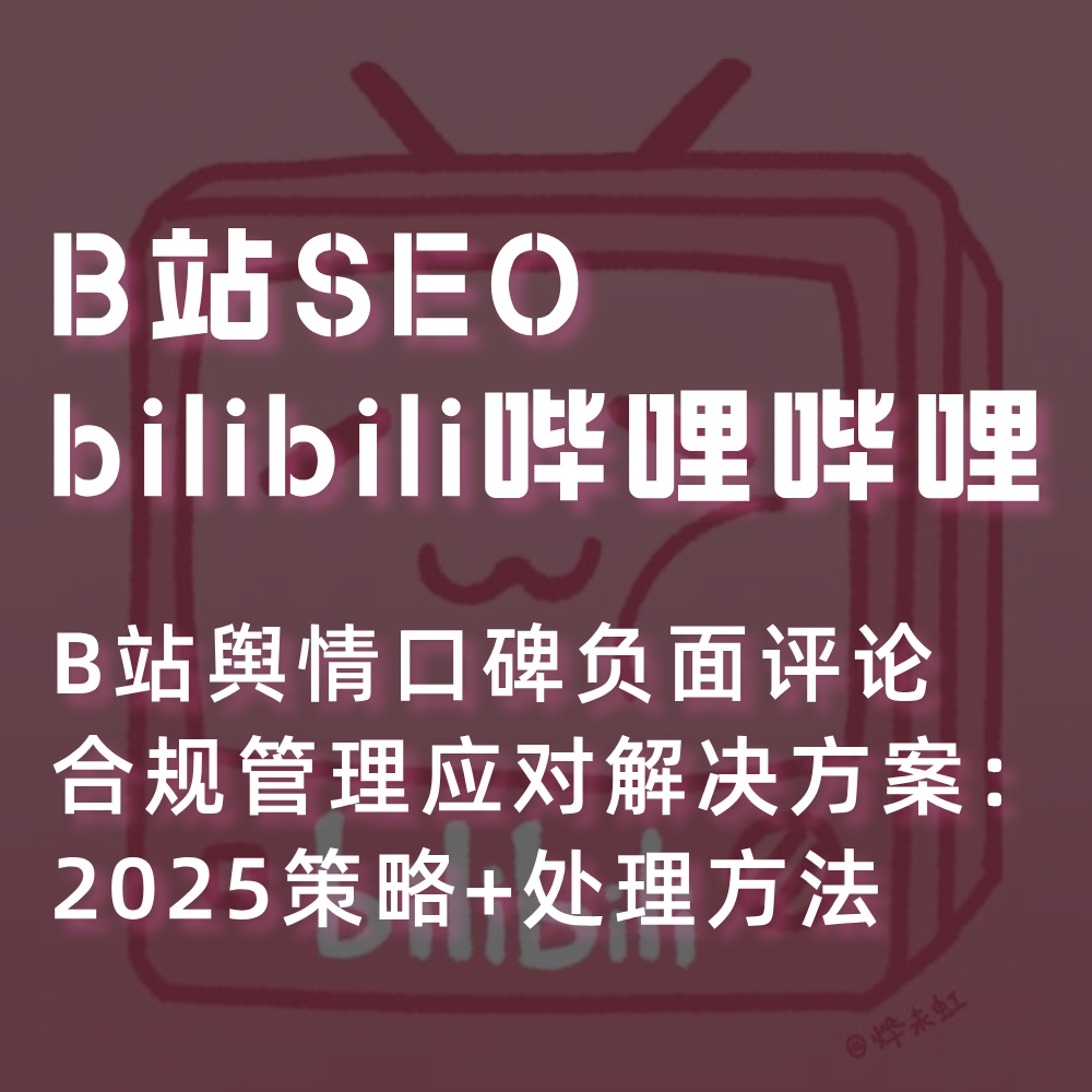 B站舆情SEO优化策略:B站舆情口碑负面评论合规管理SEO应对方案