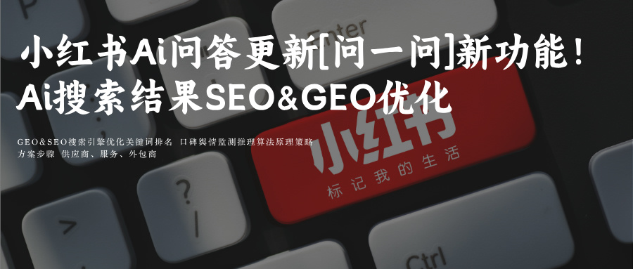 小红书Ai问答更新[问一问]新功能！小红书Ai搜索SEO&GE优化供应商