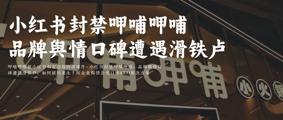 小红书封禁呷哺呷哺：品牌舆情口碑遭遇滑铁卢，如何破局重生？
