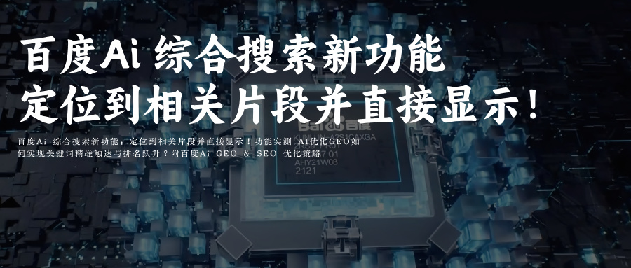 百度Ai综合搜索新功能:定位相关片段并直接显示  附百度Ai搜索GEO优化思路