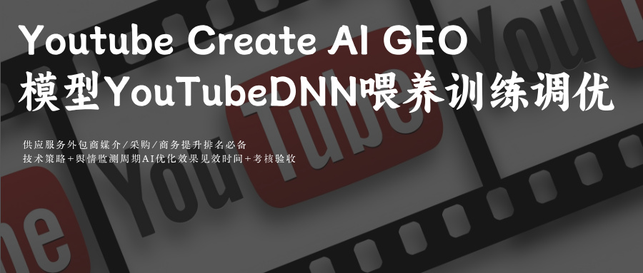 Youtube模型YouTubeDNN Ai YouTube Create大模型喂养训练调优方法+Ai 关键词搜索结果GEO优化技术深度科普解析 +思路策略
