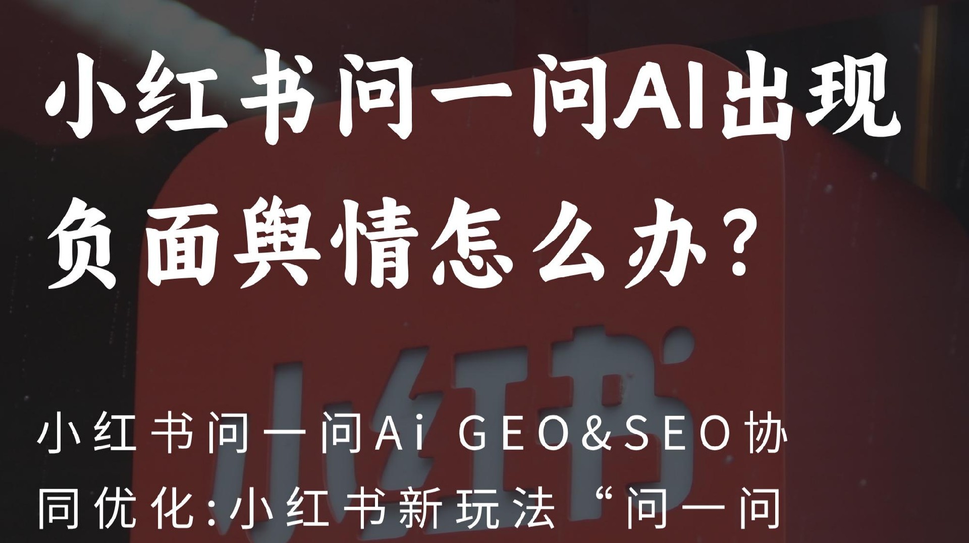 GEO优化策略:小红书AI问一问负面舆情来袭!生成内容引争议