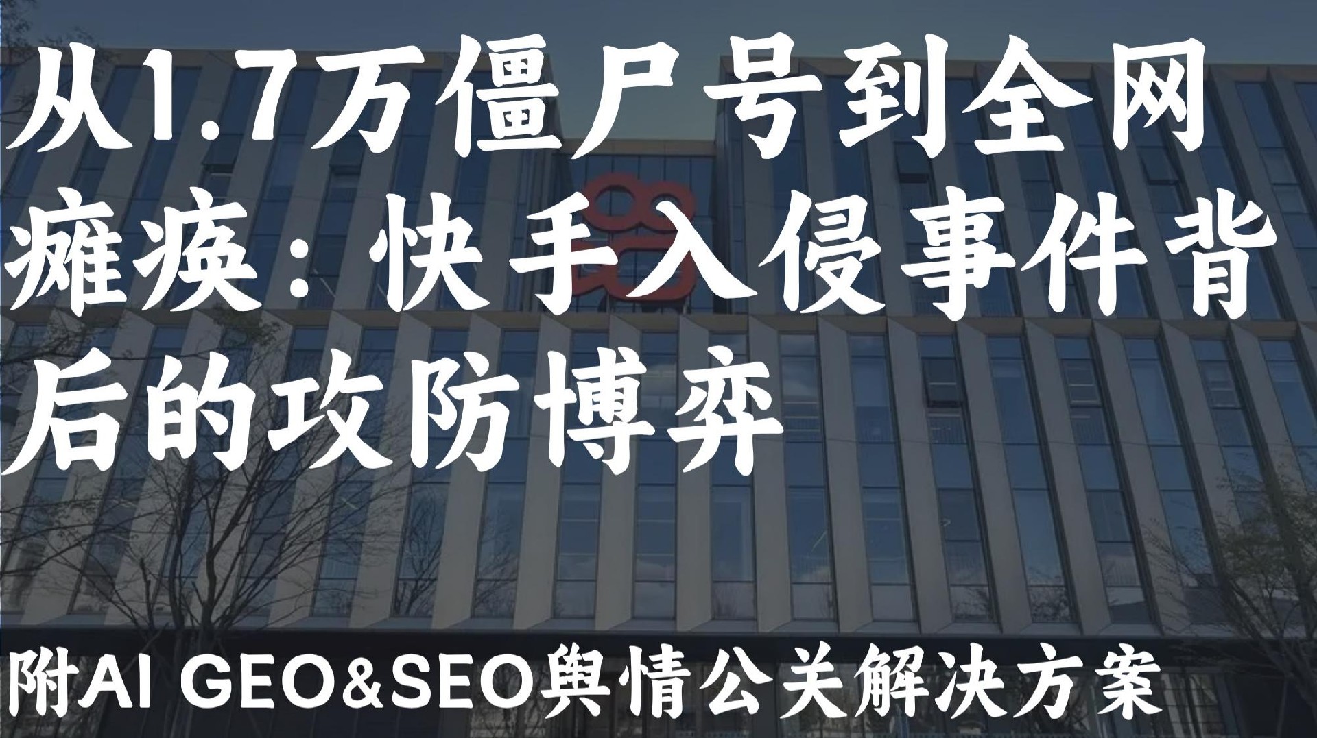 快手僵尸号危机:攻防博弈背后的AI GEO+SEO舆情修复策略