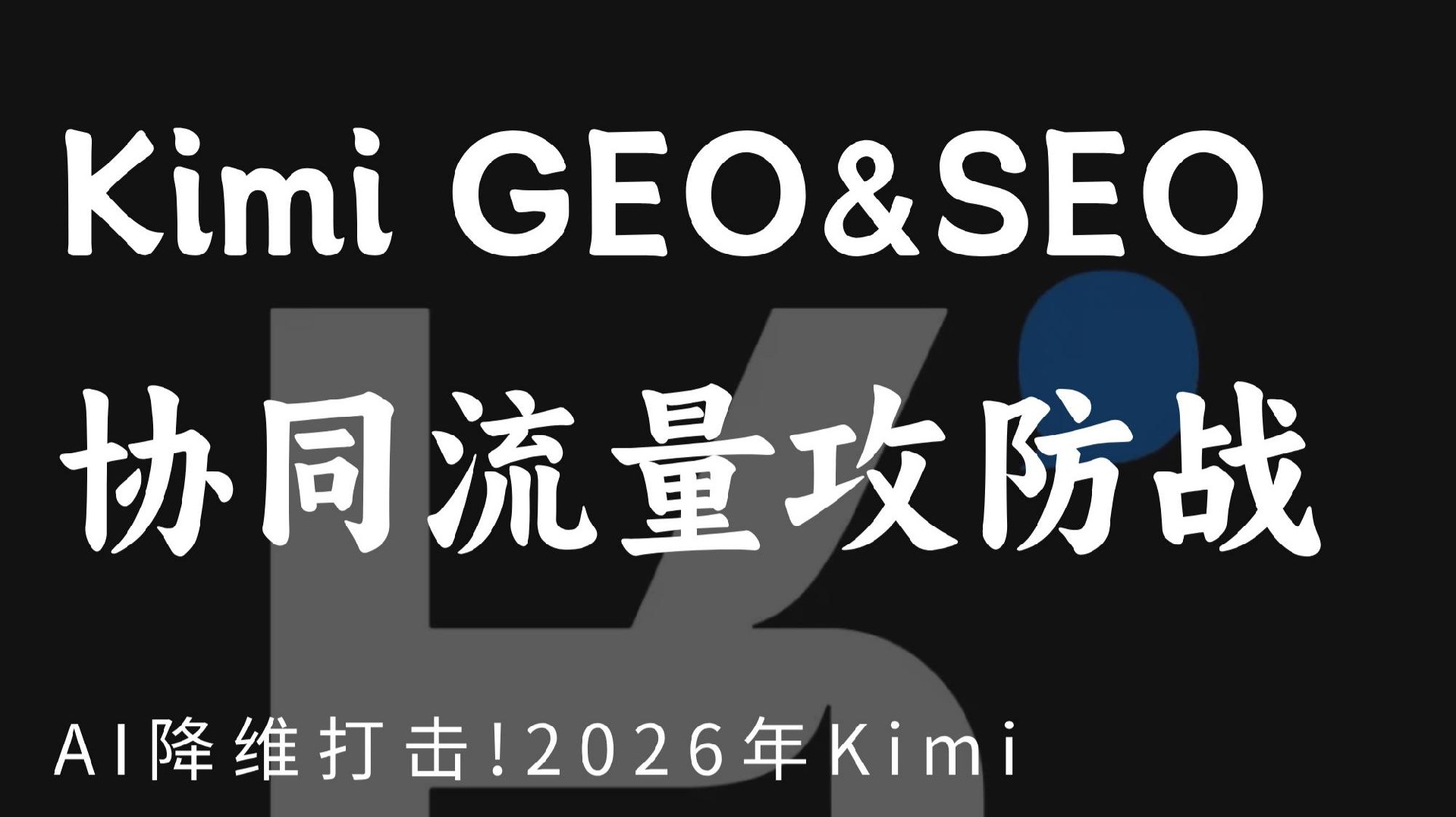 2026年Kimi优化实战:超长文本与多轮对话技巧+品牌通过GEO优化夺回AI流量指南